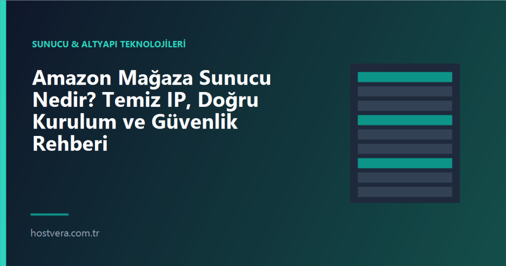 Amazon Mağaza Sunucu Nedir? Temiz IP, Doğru Kurulum ve Güvenlik Rehberi — Hostvera blog kapak görseli