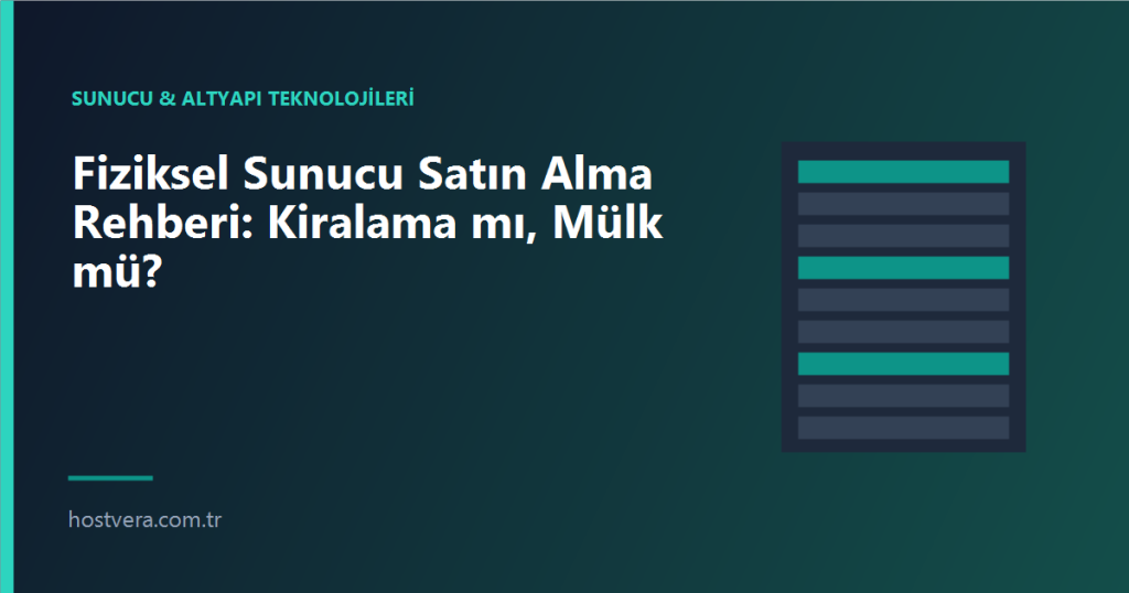 Fiziksel Sunucu Satın Alma Rehberi: Kiralama mı, Mülk mü? - Hostvera blog kapak gorseli