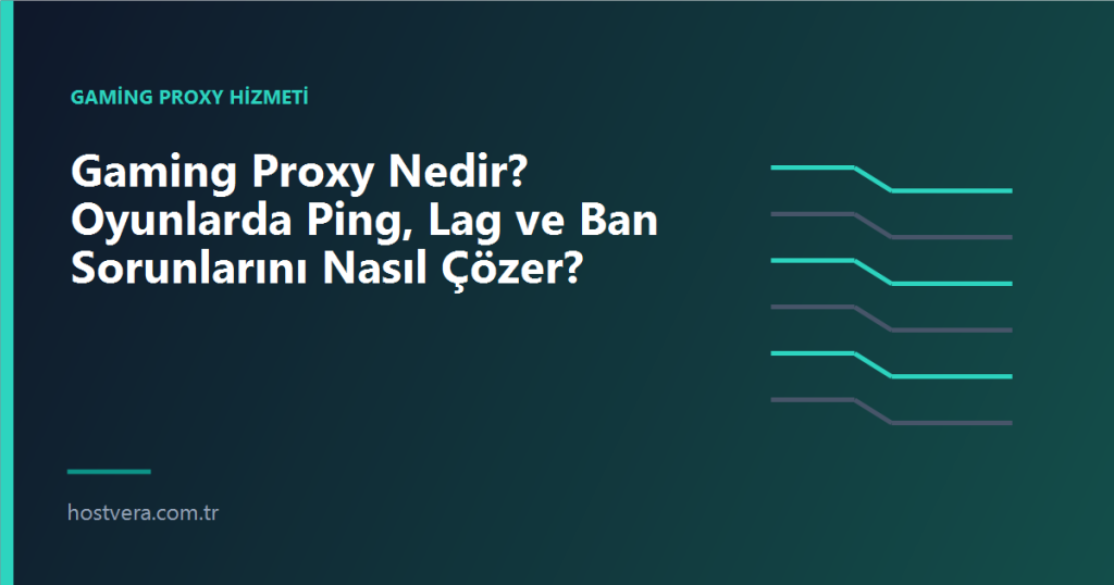 Gaming Proxy Nedir? Oyunlarda Ping, Lag ve Ban Sorunlarını Nasıl Çözer? — Hostvera blog kapak görseli