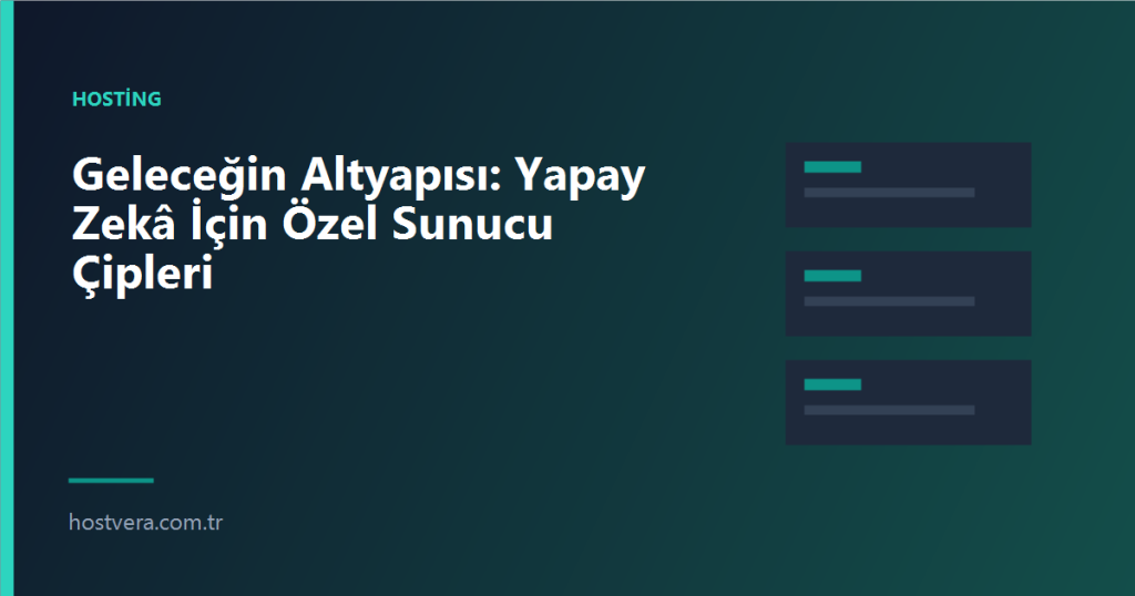 Geleceğin Altyapısı: Yapay Zekâ İçin Özel Sunucu Çipleri — Hostvera blog kapak görseli