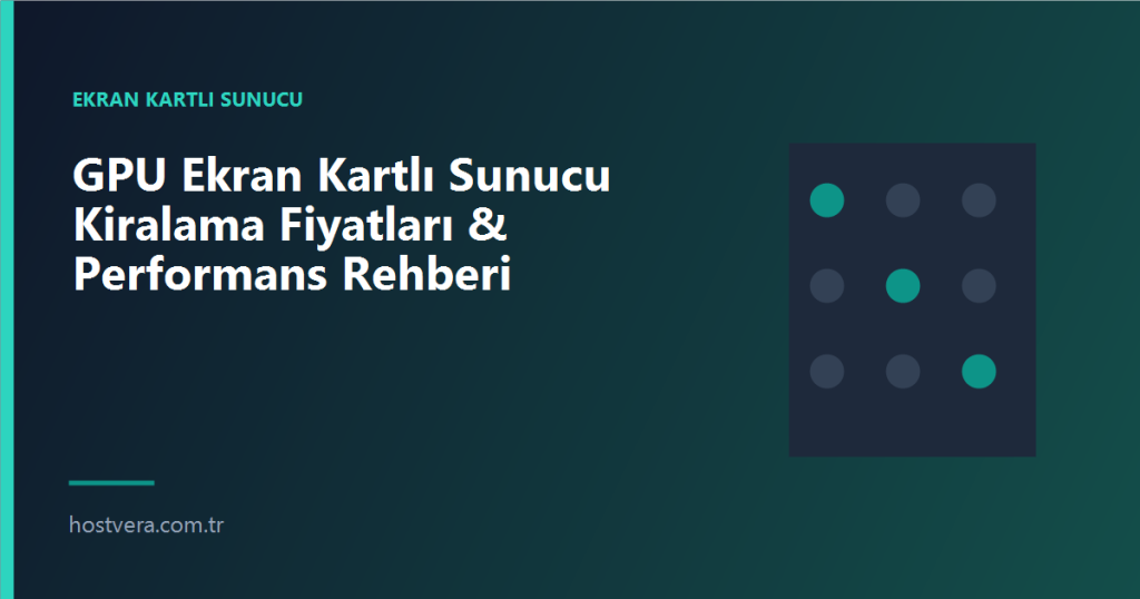 GPU Ekran Kartlı Sunucu Kiralama Fiyatları & Performans Rehberi — Hostvera blog kapak görseli