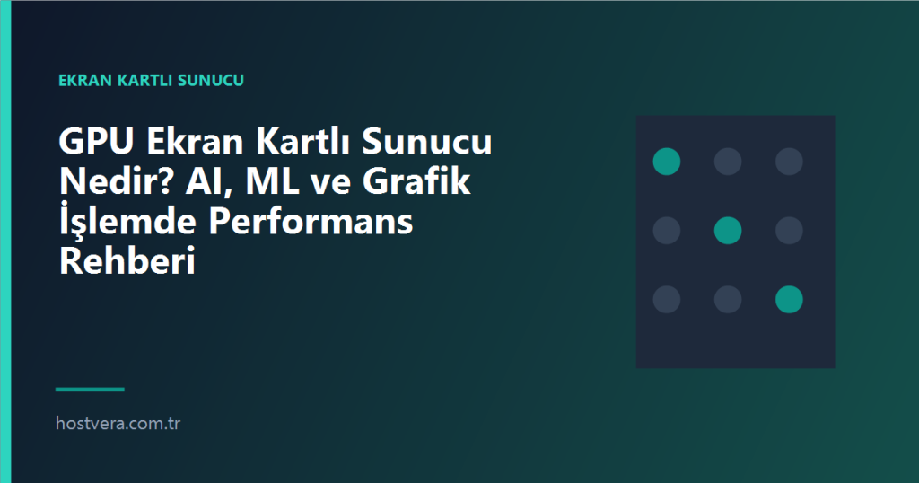 GPU Ekran Kartlı Sunucu Nedir? AI, ML ve Grafik İşlemde Performans Rehberi — Hostvera blog kapak görseli
