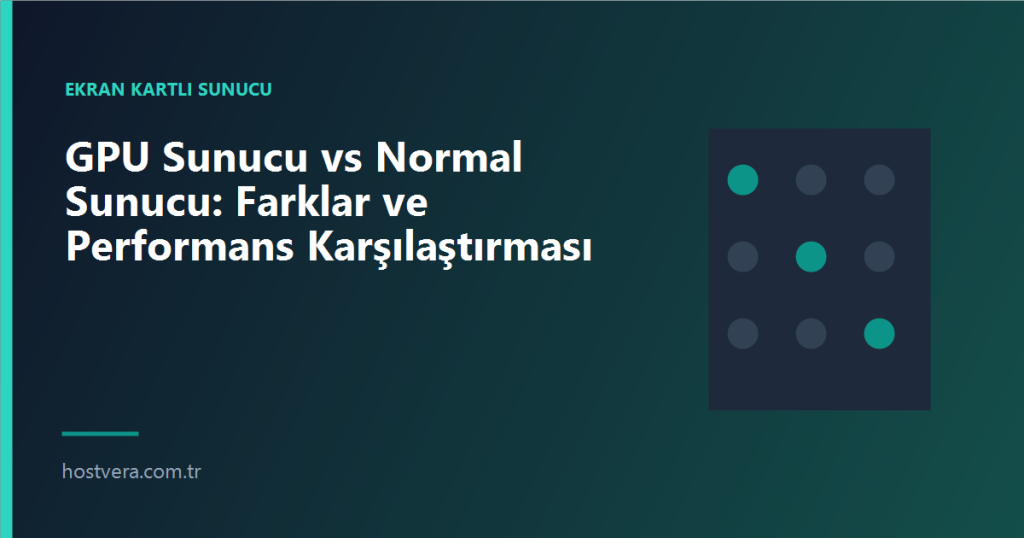 GPU Sunucu vs Normal Sunucu: Farklar ve Performans Karşılaştırması — Hostvera blog kapak görseli