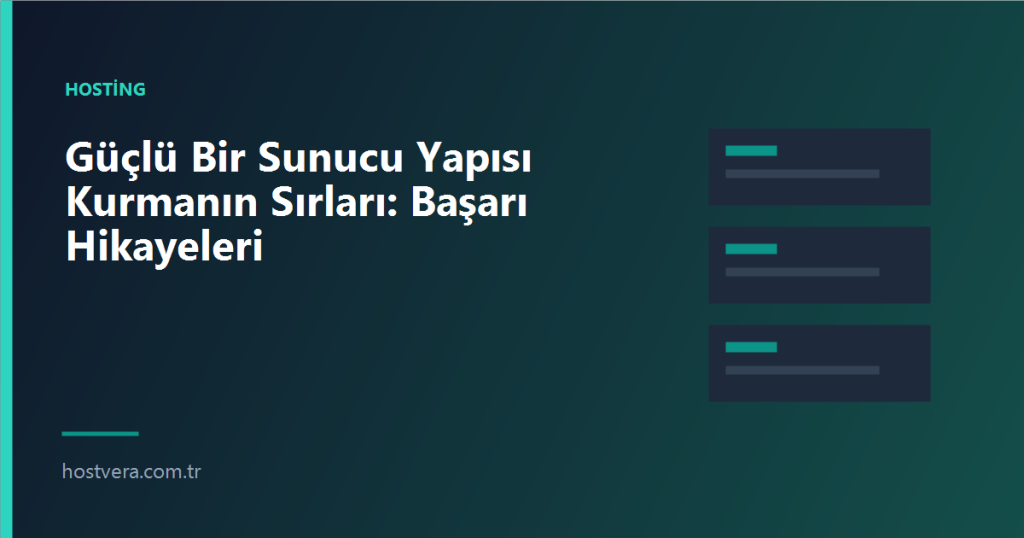 Güçlü Bir Sunucu Yapısı Kurmanın Sırları: Başarı Hikayeleri — Hostvera blog kapak görseli