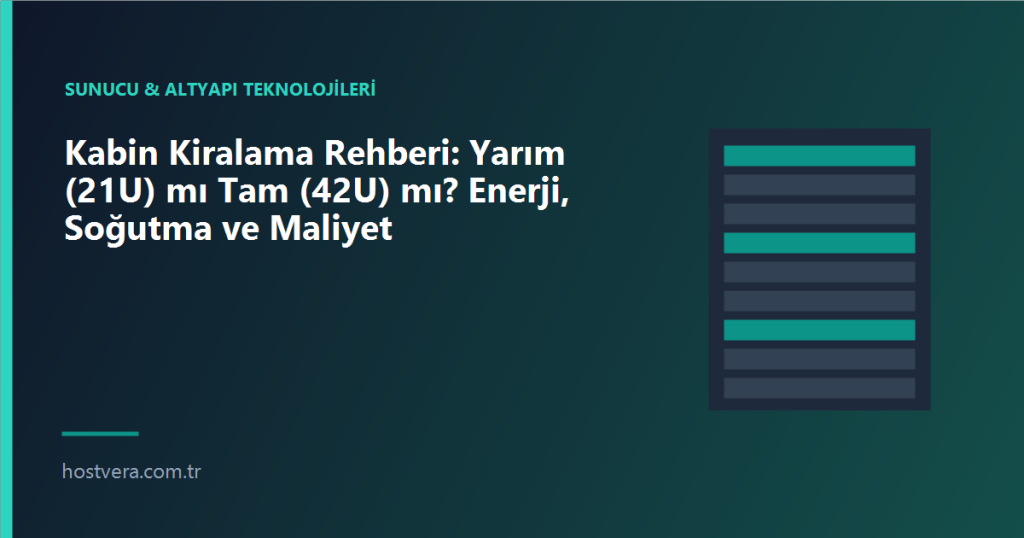 Kabin Kiralama Rehberi: Yarım (21U) mı Tam (42U) mı? Enerji, Soğutma ve Maliyet — Hostvera blog kapak görseli