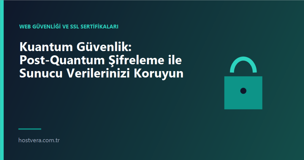 Kuantum Güvenlik: Post-Quantum Şifreleme ile Sunucu Verilerinizi Koruyun — Hostvera blog kapak görseli