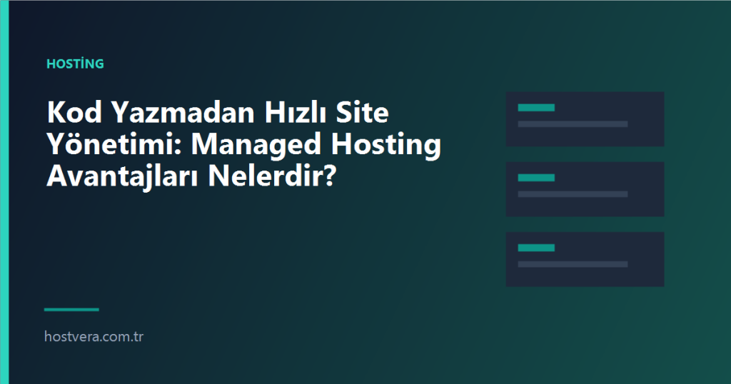 Kod Yazmadan Hızlı Site Yönetimi: Managed Hosting Avantajları Nelerdir? — Hostvera blog kapak görseli