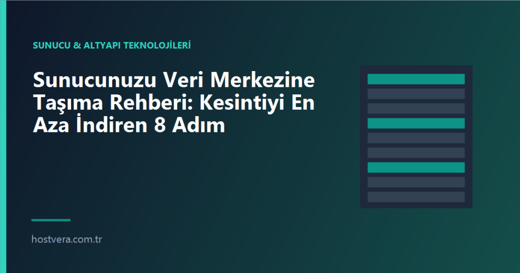Sunucunuzu Veri Merkezine Taşıma Rehberi: Kesintiyi En Aza İndiren 8 Adım — Hostvera blog kapak görseli
