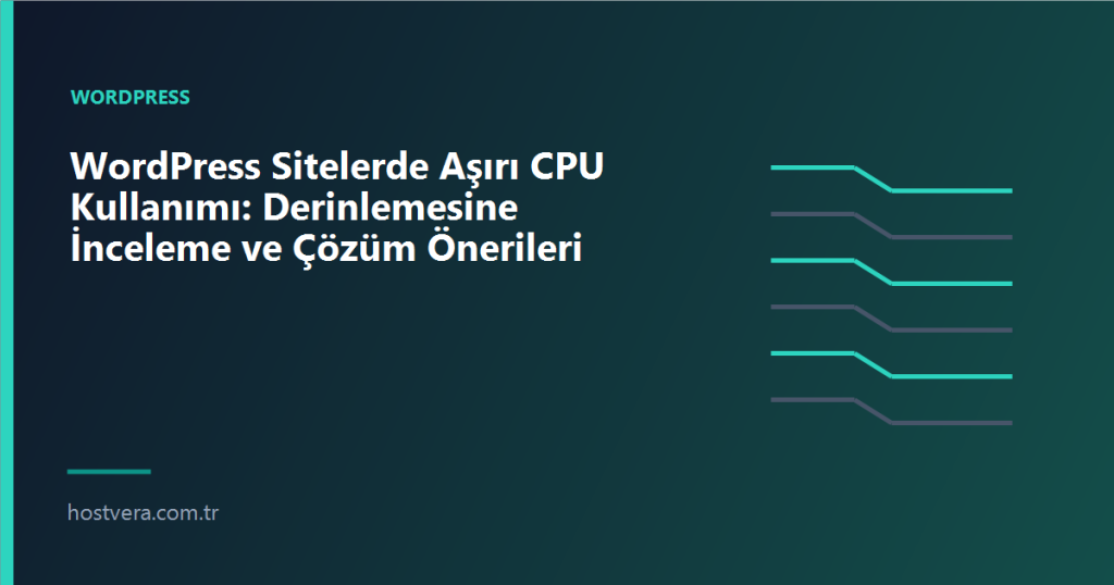 WordPress Sitelerde Aşırı CPU Kullanımı: Derinlemesine İnceleme ve Çözüm Önerileri — Hostvera blog kapak görseli