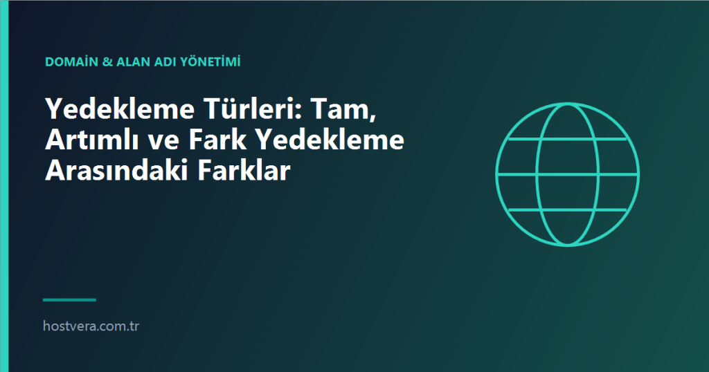 Yedekleme Türleri: Tam, Artımlı ve Fark Yedekleme Arasındaki Farklar — Hostvera blog kapak görseli