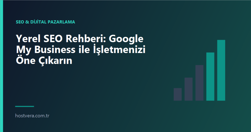 Yerel SEO Rehberi: Google My Business ile İşletmenizi Öne Çıkarın — Hostvera blog kapak görseli